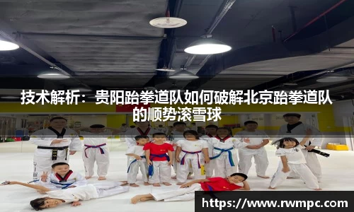 技术解析：贵阳跆拳道队如何破解北京跆拳道队的顺势滚雪球